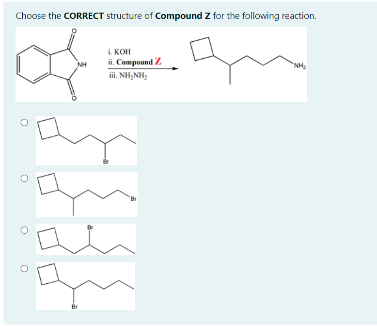 Choose the CORRECT structure of Compound Z for the following reaction.
i. КОН
ii. Compound Z
iii. NH,NH2
NH
"NH2
Br
'Br
Br
Br
