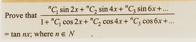 Prove that
"C₁ sin 2x + "C₂ sin 4x + "C3 sin 6x+...
1+ "C₁ cos 2x + "C₂ cos 4x + "C3 cos 6x +...
= tan nx; where ne N