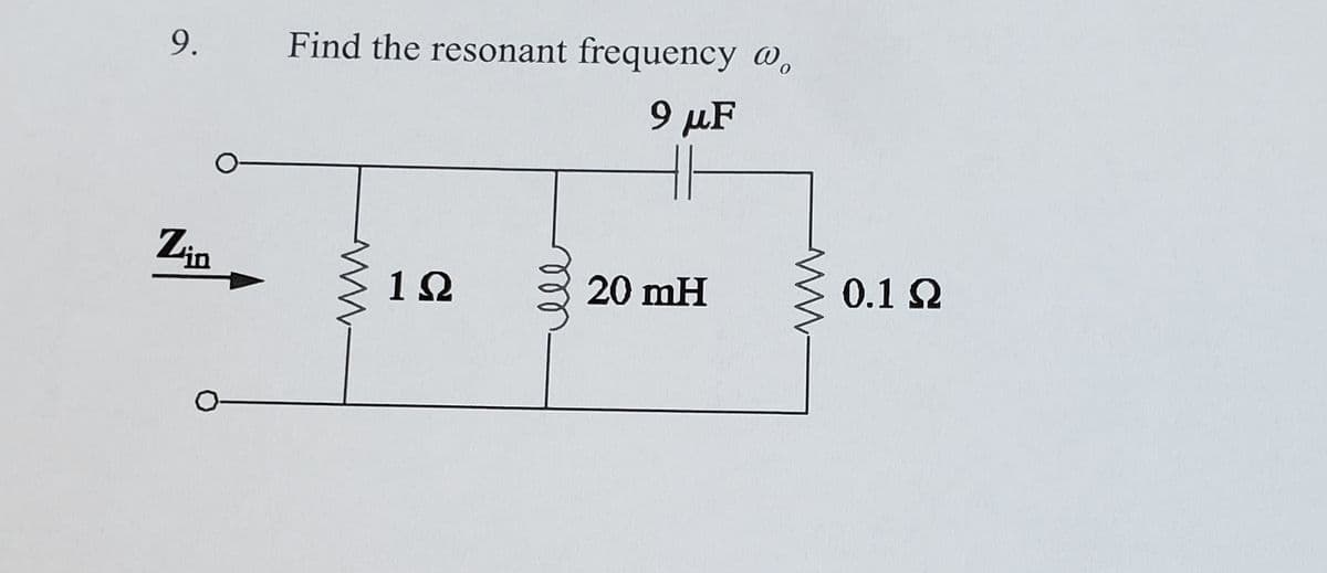 9.
Find the resonant frequency @,
9 µF
Zin
12
20 mH
0.1 2
