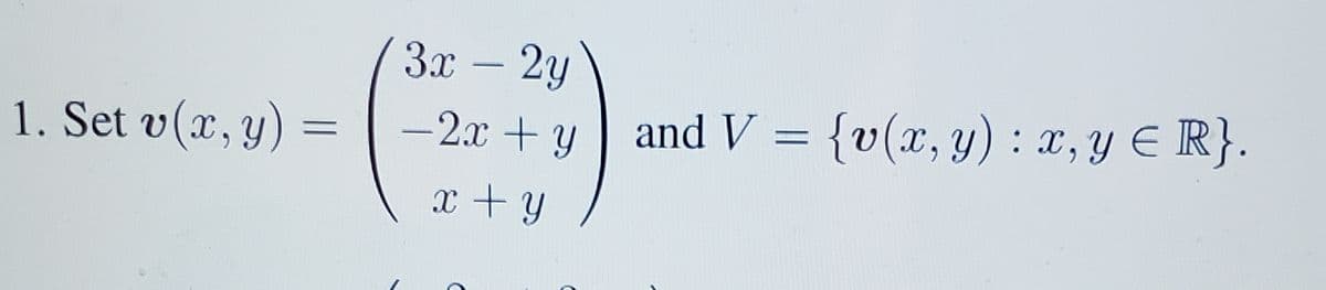 3x - 2y
1. Set v(x, y)
-2.x + y and V = {v(x, y) : x,y € R}.
x +y
