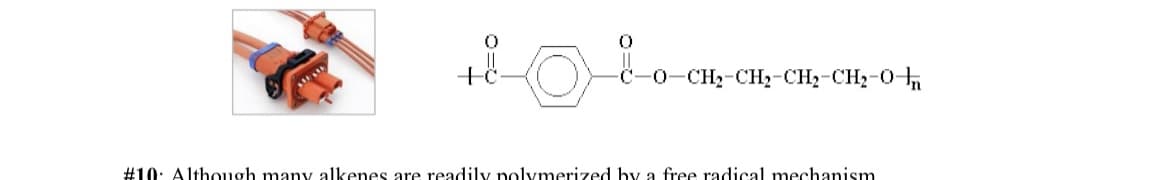 C-0-CH,-CH,-CH2-CH2-04n
#10: Although many alkenes are readily polymerized by a free radical mechanism