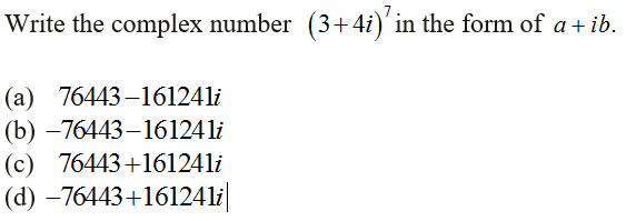 Write the complex number (3+4i)' in the form of a+ ib.
(a) 76443–16124li
(b) –76443–16124 li
(c) 76443+16124li
(d) –76443+16124li
