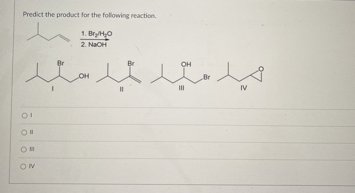 Predict the product for the following reaction.
1. Br₂/H₂O
2. NaOH
OH
Br
Br
Br
OH
ميد مير يد سيد
IV
||
OIV