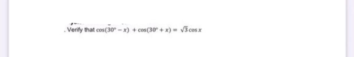 Verify that cos(30-x) + cos(30° + x) =
√3 cos x