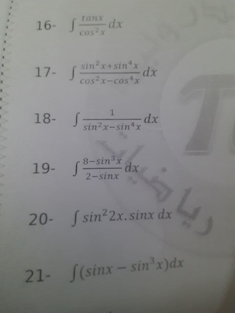 tanx
dx
cosx
16-
17- S
sin2x+sin x
dx
cos²x-costx
18- S-
dx
sin?x-sin x
19- S
8-sin3x
dx
2-sinx
20- S sin22x.sinx dx
21- (sinx- sin'x)dx
