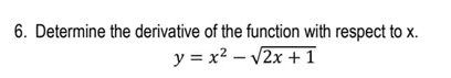 6. Determine the derivative of the function with respect to x.
y = x2 – V2x + 1
