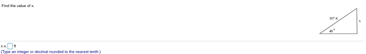 Find the value of x.
107 ft
40
ft
(Type an integer or decimal rounded to the nearest tenth.)
