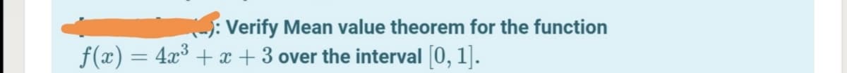 : Verify Mean value theorem for the function
f(x) = 4x° + x + 3 over the interval (0, 1].
