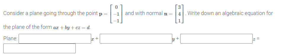 Consider a plane going through the point p =
and with normal n
Write down an algebraic equation for
-1
-1
the plane of the form ax + by + cz = d.
Plane:
y+
