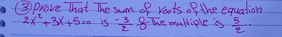 3 Prove That The sum
of Vots of the equation
2x+3X+5=0 is 8 The mulHiple is 5
2.
- 3
