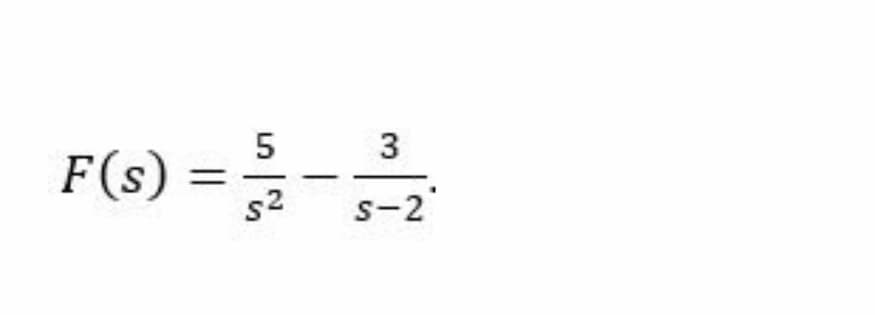 3
F(s) =
s2
s-2
