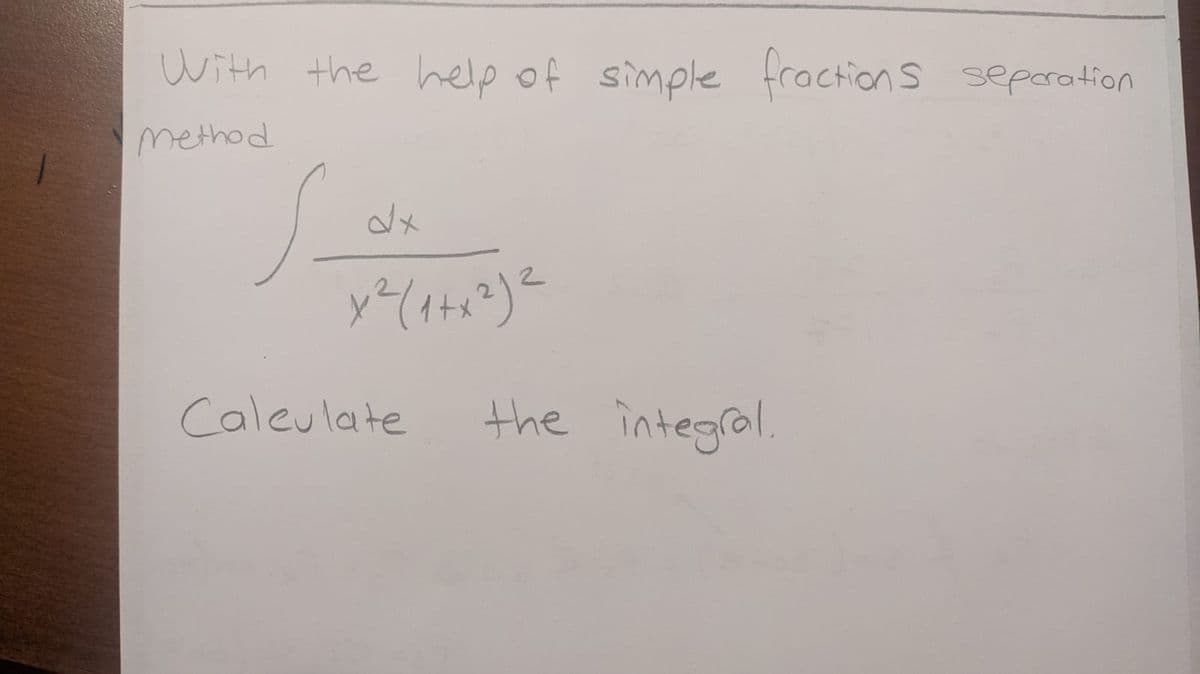 With the help of simple
fractions separation
method
dx
Caleulate
the integral.
