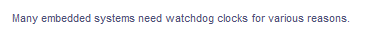 Many embedded systems need watchdog clocks for various reasons.
