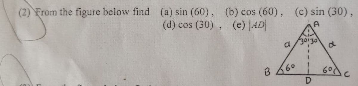 (2) From the figure below find (a) sin (60), (b) cos (60), (c) sin (30),
(d) cos (30) , (e) |AD
30130
B 660
D
