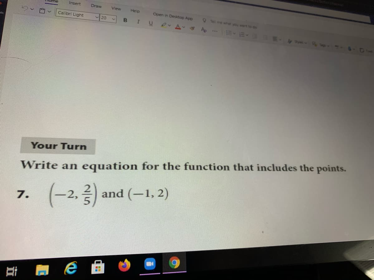 Insert
Draw
View
Help
Open in Desktop App
O Tel
want to do
Calibri Light
20
UD A
...
Spes gs
Your Turn
Write an equation for the function that includes the points.
and (-1, 2)
7.
2,
立
