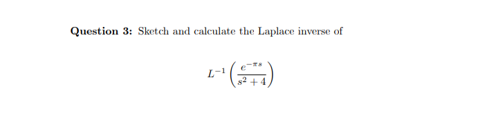 Question 3: Sketch and calculate the Laplace inverse of
L-1
