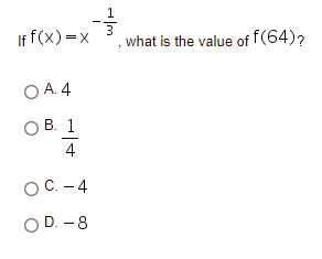 1.
If f(x) =x
what is the value of f(64)?
O A. 4
В. 1
4
ОС. - 4
OD. -8
