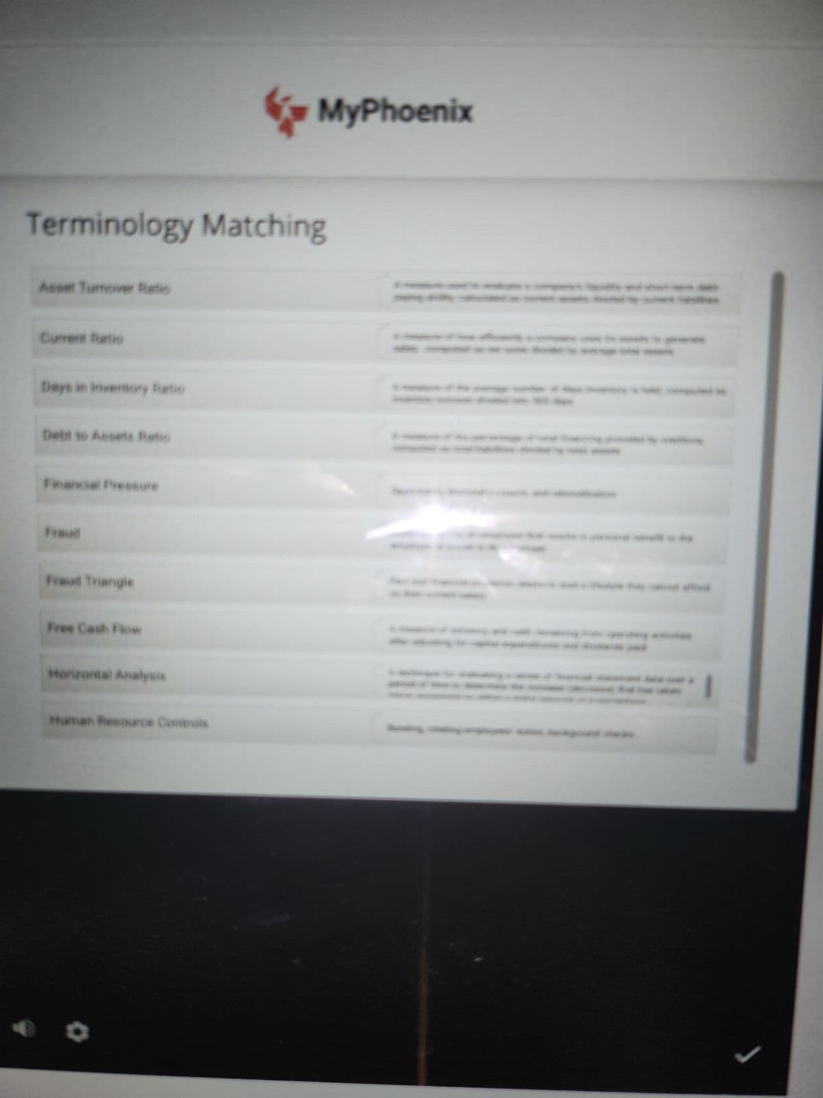 Terminology Matching
Days in Invertory Dietie
Debt to Assete Diater
Financial Precaure
Fraud Triangle
Horizontal Analysis
Human Resource Controls
MyPhoenix
O
11
P
affner