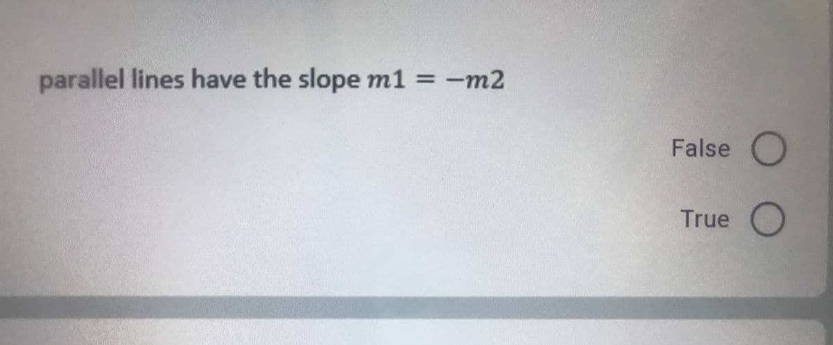 parallel lines have the slope m1 = -m2
False
True
