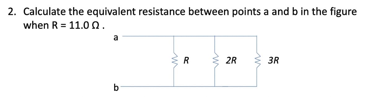 2. Calculate the equivalent resistance between points a and b in the figure
when R = 11.00.
a
www
R
2R
3R