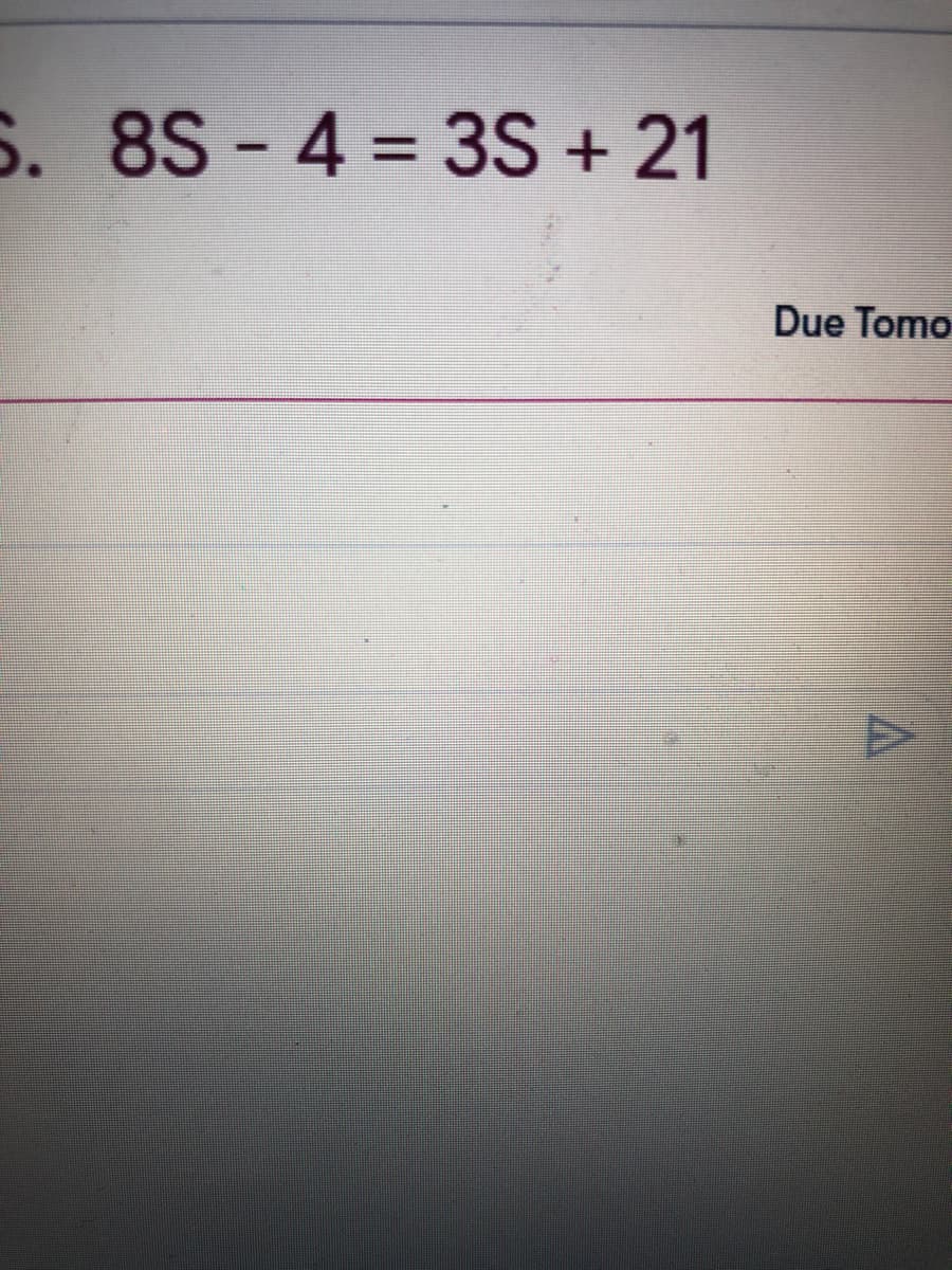 S. 8S-4 = 3S + 21
%3D
Due Tomo
