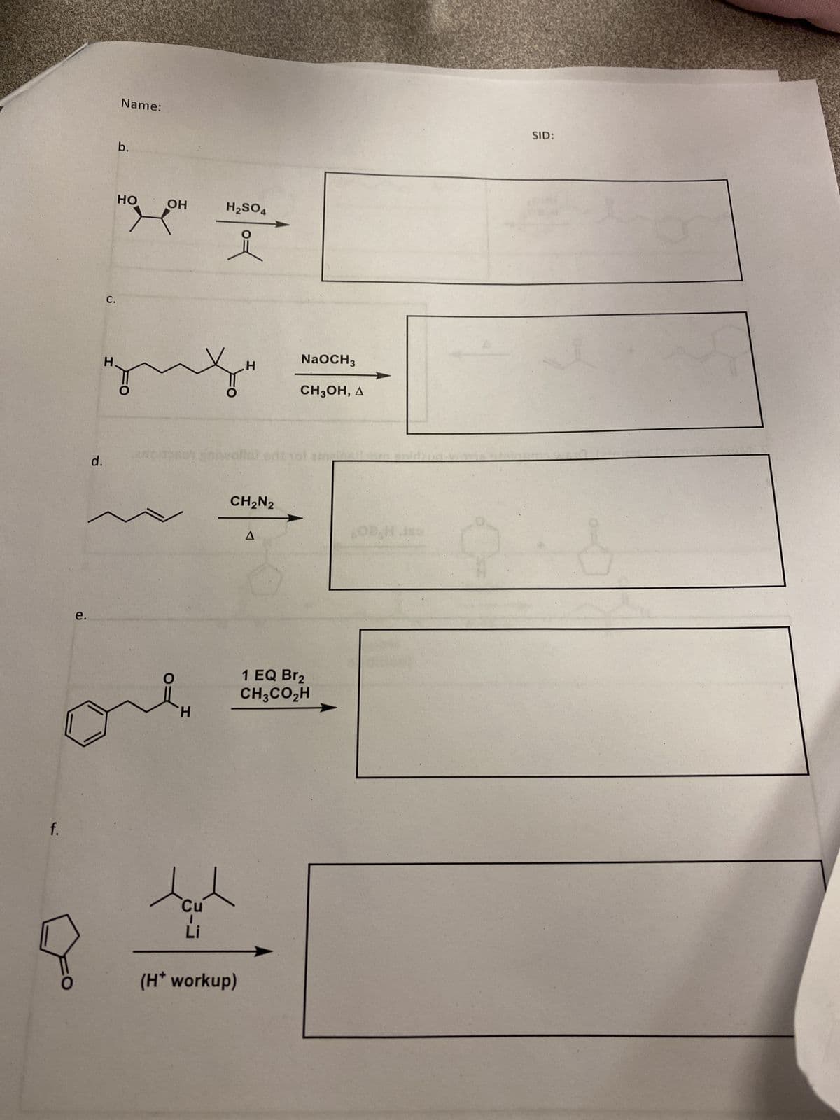 f.
e.
d.
C.
Name:
b.
HO
Н.
OH
H
tou
3-3
H₂SO4
H
CH₂N2
(H* workup)
A
NaOCH3
CH3OH, A
1 EQ Br₂
CH3CO₂H
608,H.150
SID: