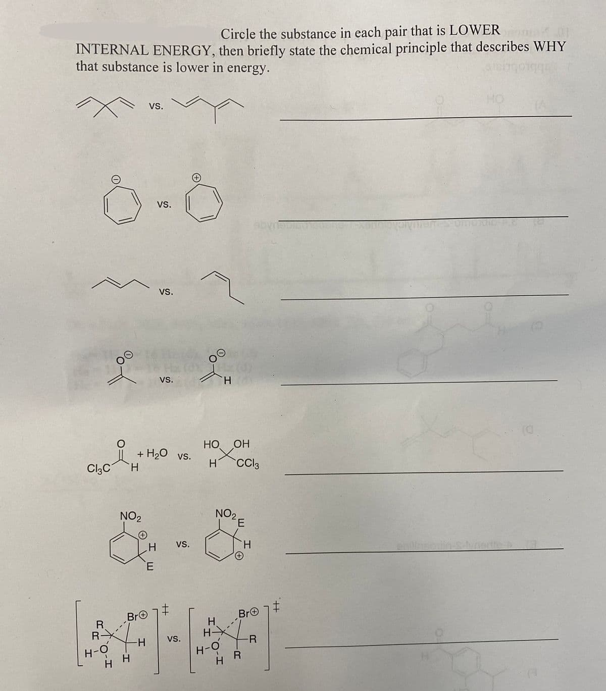 Circle the substance in each pair that is LOWER
INTERNAL ENERGY, then briefly state the chemical principle that describes WHY
that substance is lower in energy.
Jengoigge
Cl3C
R
4%
R
H
NO₂
Bro
VS.
+ H₂O vs.
-H
VS.
H
E
vs.
VS.
VS.
VS.
H
HO OH
x
H CC3
NO2
+
H
Bro
H
H-X
-R
H-O
enllinso
HO
(0
S-lynerife (3