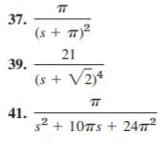 37.
(s + 7)2
21
39.
(s + V2)4
41.
s2 + 10Ts + 247
