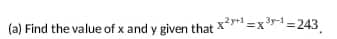 (a) Find the value of x and y given that X2+¹=x3y-1=243