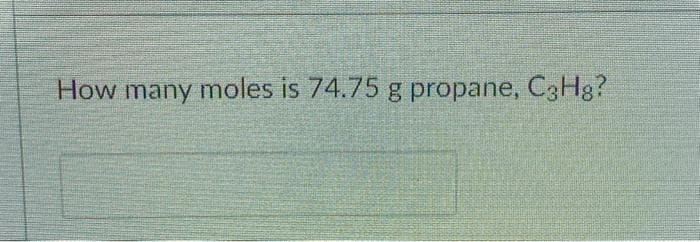 How many moles is 74.75 g propane, C3Hg?