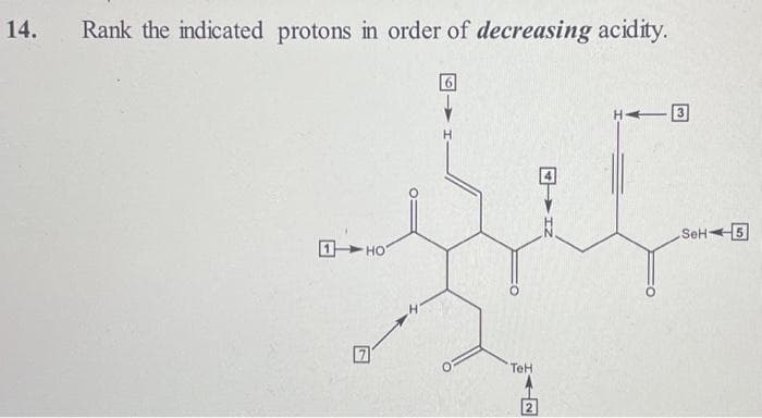 14.
Rank the indicated protons in order of decreasing acidity.
HOT
TeH
2
IZ
3
SeH-5