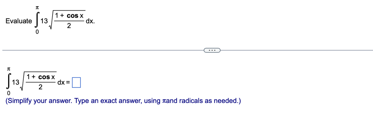 Evaluate
π
S
13
13
π
S
0
(Simplify your answer. Type an exact answer, using and radicals as needed.)
1 + cos x
dx.
2
1 + cos x
2
dx =