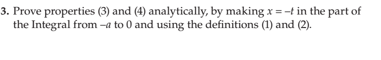 3. Prove properties (3) and (4) analytically, by making x = -t in the part of
the Integral from -a to 0 and using the definitions (1) and (2).

