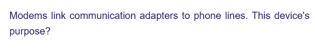 Modems link communication adapters to phone lines. This device's
purpose?