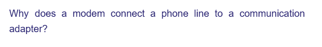 Why does a modem connect a phone line to a communication
adapter?