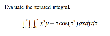 Evaluate the iterated integral.
-2
CCC xy+zcos(z²)dxdydz
