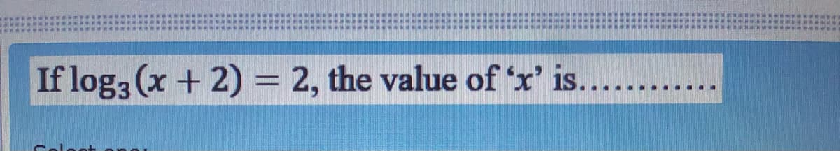 If log3 (x + 2) = 2, the value of 'x' is....
