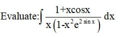 1+xcosx
Evaluate:[
x (1-x°e**)
dx
2.2 sin x
