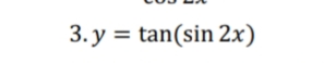 3. y = tan(sin 2x)
