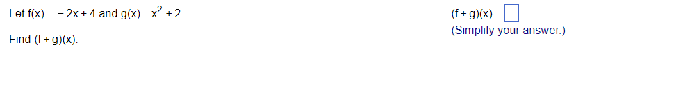 Let f(x) = - 2x+ 4 and g(x) = x² +2
(f+ g)(x) =
(Simplify your answer.)
Find (f+ g)(x).
