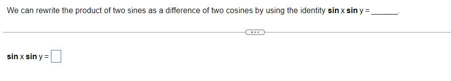 We can rewrite the product of two sines as a difference of two cosines by using the identity sin x sin y =
sin x sin y =
