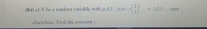 (b)Let X be a random variable with p.d.f. f(x)-e
T123
zero
elsewhere, Find the constant e.
