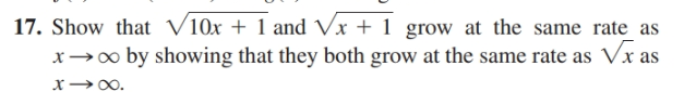 17. Show that V10x + 1 and Vx + 1 grow at the same rate_ as
x→o by showing that they both grow at the same rate as Vx as
