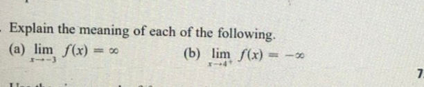 - Explain the meaning of each of the following.
(a) lim f(x) = 00
(b)
lim f(x)
7.
