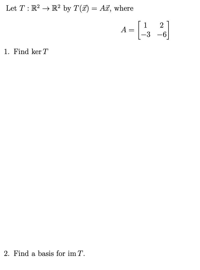 Let T: R² R² by T(x) = Aï, where
1. Find ker T
2. Find a basis for im T.
4-[232]
A
=