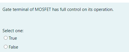 Gate terminal of MOSFET has full control on its operation.
Select one:
O True
O False
