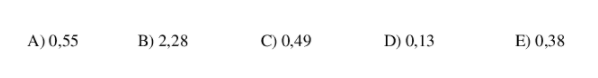 A) 0,55
B) 2,28
C) 0,49
D) 0,13
E) 0,38
