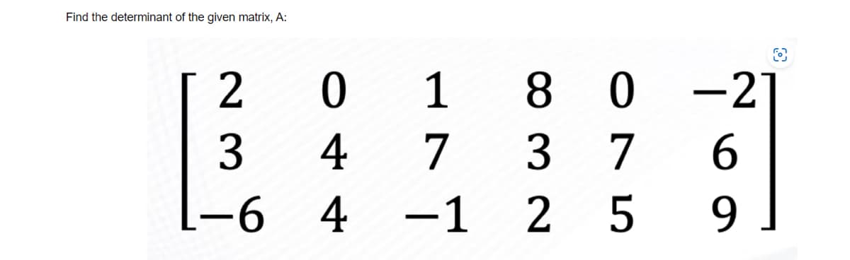 Find the determinant of the given matrix, A:
2
0
3
4
-6 4
1
7
-1 2
8
3 7 6
59
0 -2]