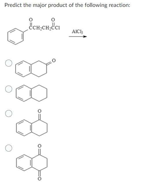 Predict the major product of the following reaction:
CH₂CH₂CCI
Pod
AICI;