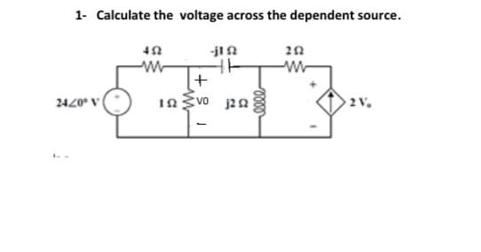 1- Calculate the voltage across the dependent source.
-jIN
+
2 V.
2420° V
Vo
